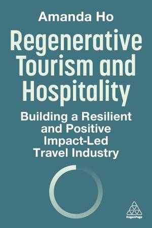 Book cover: Regenerative tourism and hospitality : building a resilient and positive impact-led travel industry