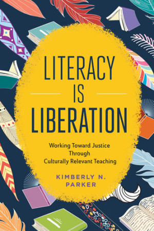 Book cover: Literacy is liberation : working toward justice through culturally relevant teaching
