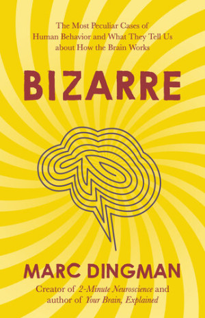 Book cover: Bizarre : the most peculiar cases of human behavior and what they tell us about how the brain works