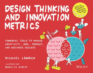 Book cover: Design thinking and innovation metrics : powerful tools to manage creativity, okr's, product, and business success