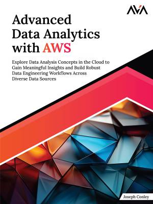 Book cover: Advanced data analytics with aws : explore data analysis concepts in the cloud to gain meaningful insights and build robust data engineering workflows across diverse data sources