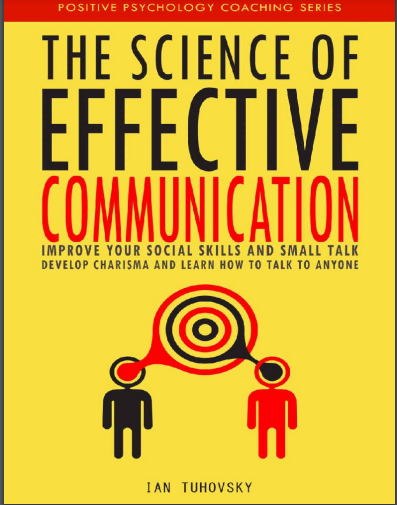 Book cover: The Science of effective communication: improve your social skills and small talk, develop charisma and learn how to talk to anyone.