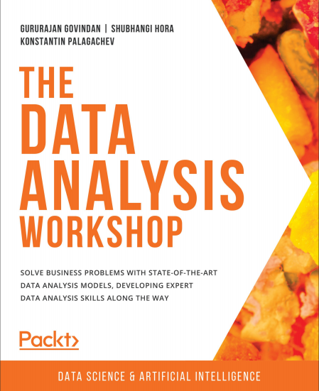The Data analysis workshop : solve business problems with state-of-the-art data analysis models, developing expert data analysis skills along the way.