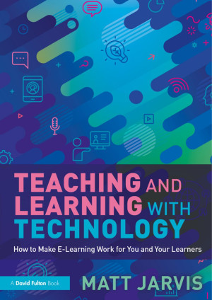 Book cover: Teaching and learning with technology : how to make e-learning work for you and your learners