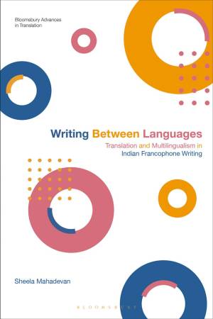 Book cover: Writing between languages : translation and multilingualism in Indian francophone writing