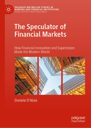 Book cover: The Speculator of financial markets : how financial innovation and supervision made the modern world
