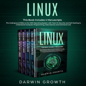 Book cover: Linux : this Book includes 4 manuscripts : the underground bible to the UNIX operating system with tools on security and Kali Hacking to understand computer programming, data science and command line