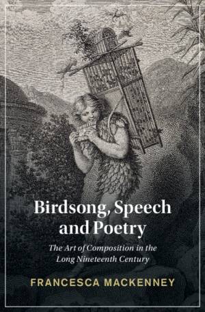 Book cover: Birdsong, speech and poetry : the art of composition in the long nineteenth century