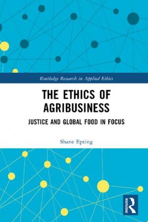 Book cover: The ethics of agribusiness : justice and global food in focus