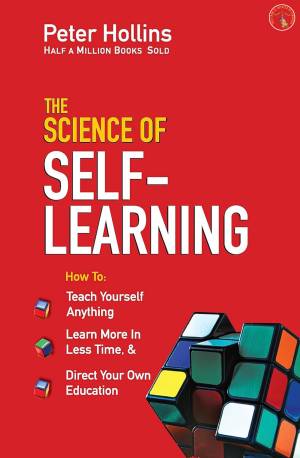 Book cover: The Science of self-learning : how to teach yourself anything, learn more in less time, & direct your own education