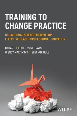 Book cover: Training to change practice : behavioural science to develop effective health professional education