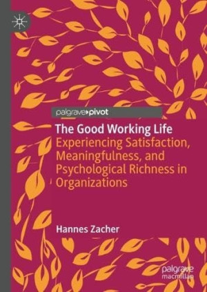 Book cover: The Good working life experiencing satisfaction, meaningfulness, and psychological richness in organizations