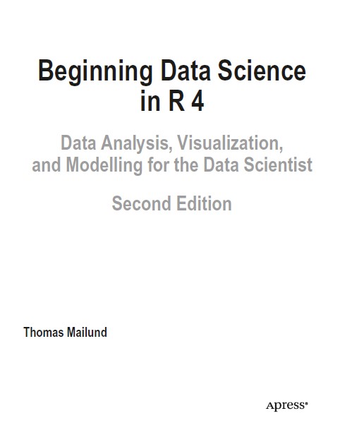 Book cover: Beginning data science in R 4 : data analysis, visualization, and modelling for the data scientist
