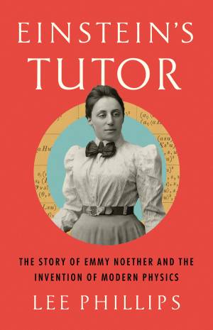 Book cover: Einstein's tutor : the story of Emmy Noether and the invention of modern physics