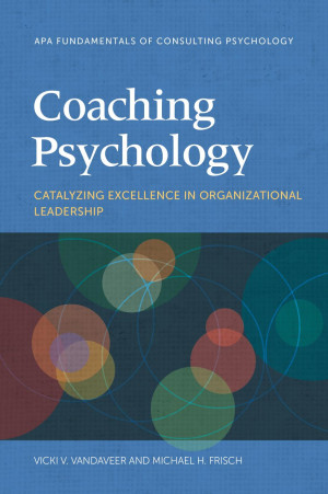 Book cover: Coaching psychology : apa fundamentals of consulting psychology catalyzing excellence in organizational leadership