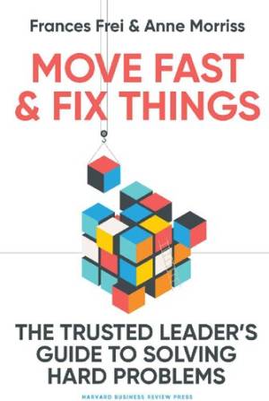 Book cover: Move fast & fix things : the trusted leader’s guide to solving hard problems
