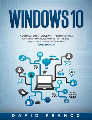 Book cover: Microsoft Windows 10 : a complete user guide with fundamentals and best practices to master the best Microsoft operating system