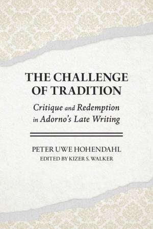 Book cover: The Challenge of tradition : critique and redemption in Adorno’s late writing