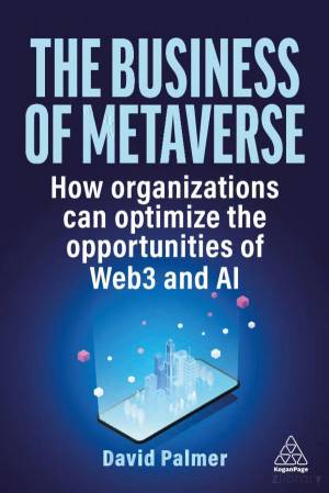 Book cover: The business of metaverse how organizations can optimize the opportunities of web3 and ai