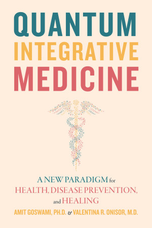 Book cover: Quantum integrative medicine : a new paradigm for health, disease prevention, and healing
