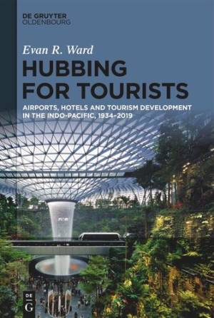 Book cover: Hubbing for tourists : airports, hotels and tourism development in the indo-pacific, 1934–2019