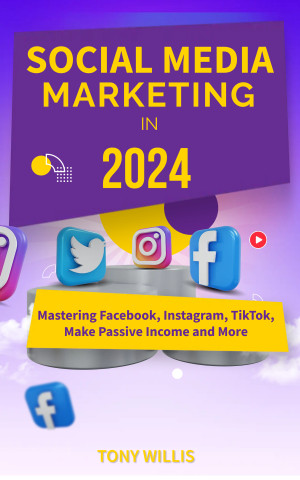 Book cover: Social media marketing in 2024 : mastering facebook, instagram, tiktok, make passive income and more