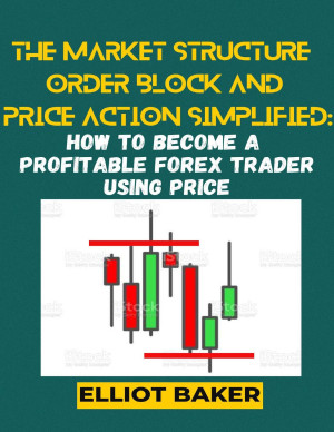 Book cover: The Market structure, order block and price action simplified: how to become a profitable forex trader using price