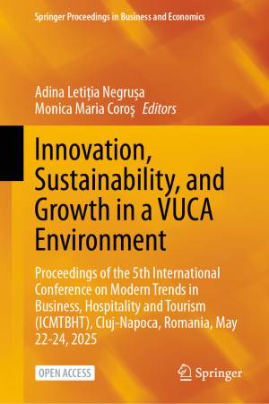Book cover: Innovation, sustainability, and growth in a vuca environment proceedings of the 5th international conference on modern trends in business, hospitality and tourism (icmtbht), Cluj-Napoca, Romania, may 22-24, 2025