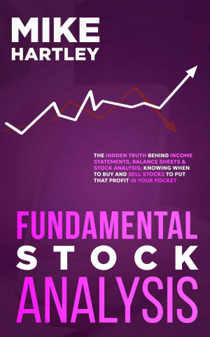 Book cover: Fundamental stock analysis : the hidden truth behind income statements, balance sheets & stock analysis; knowing when to buy and sell stocks to put that profit in your pocket