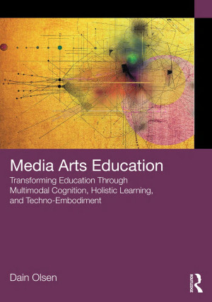 Book cover: Media arts education : transforming education through multimodal cognition, holistic learning, and techno-embodiment