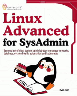 Book cover: Linux advanced for sysadmin : become a proficient system administrator to manage networks, database, system health, automation and kubernetes