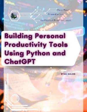 Book cover: Building personal productivity tools using python and chatgpt: your road from novice to skilled professional