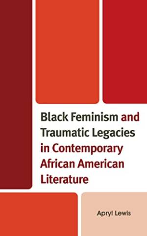Book cover: Black feminism and traumatic legacies in contemporary African American literature