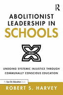 Book cover: Abolitionist leadership in schools : undoing systemic injustice through communally conscious education