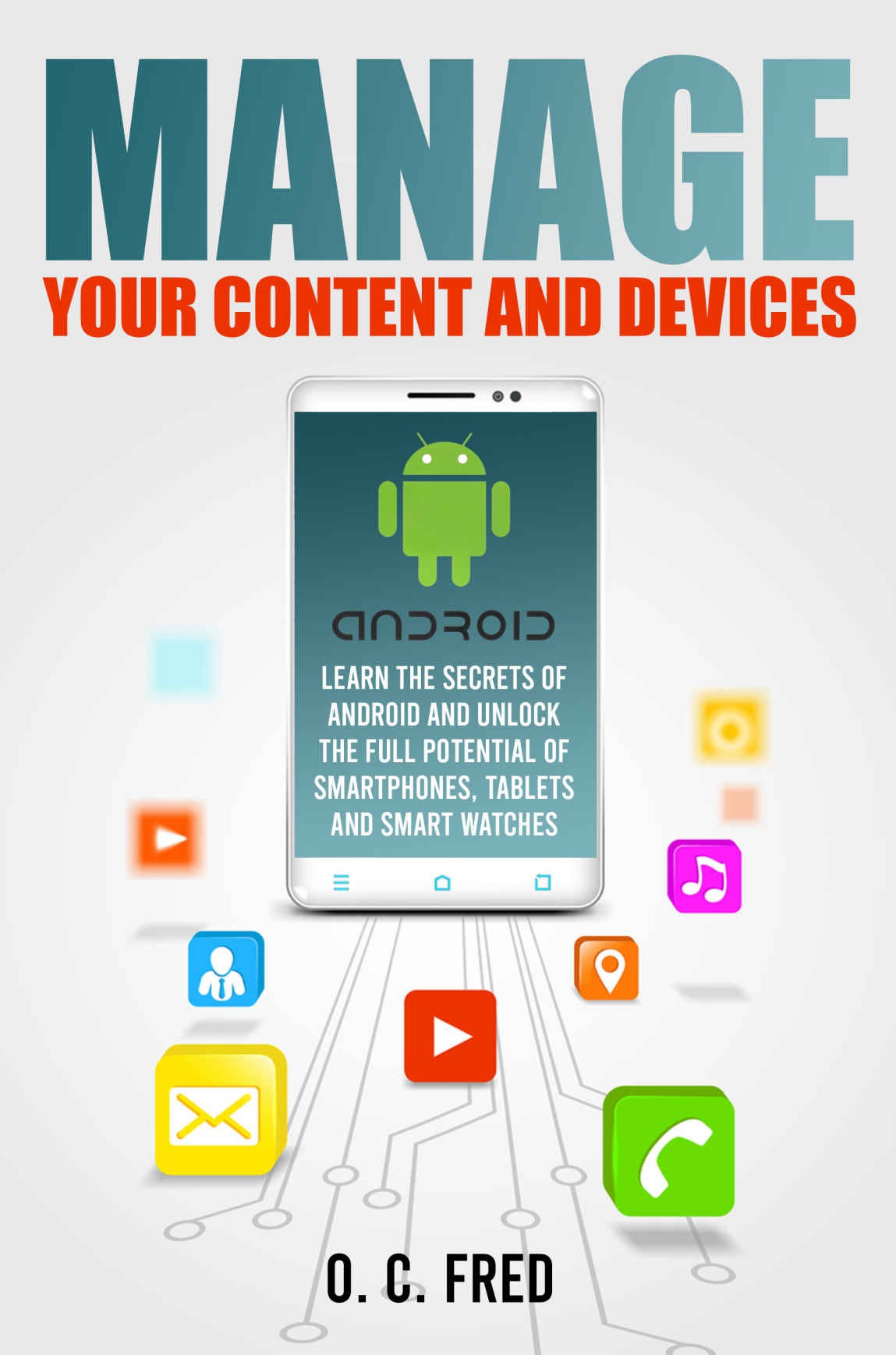 Book cover: Manage your content and devices : learn the secrets of Android and unlock the full potential of smartphones, tablets and smart watches
