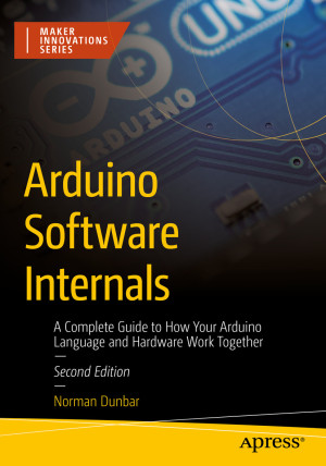 Book cover: Arduino software internals : a complete guide to how your Arduino language and hardware work together