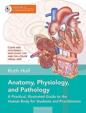 Book cover: Anatomy, physiology, and pathology : a practical, lllustrated guide to the Human body for students and practitioners