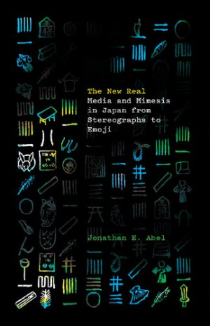 Book cover: The New real : media and mimesis in Japan from stereographs to emoji
