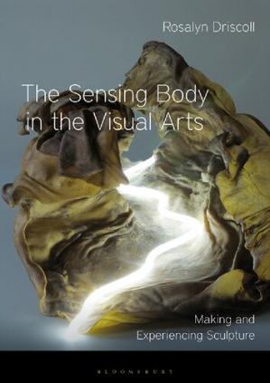 Book cover: The Sensing body in the visual arts : making and experiencing sculpture