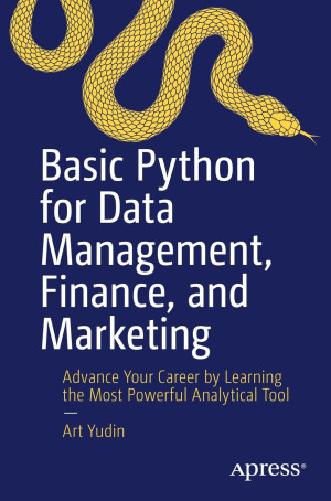 Book cover: Basic python for data management, finance, and marketing : advance your career by learning the most powerful analytical tool