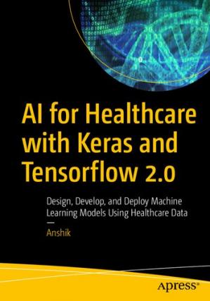 Book cover: AI for healthcare with keras and tensorflow 2.0 : design, develop, and deploy machine learning models using healthcare data