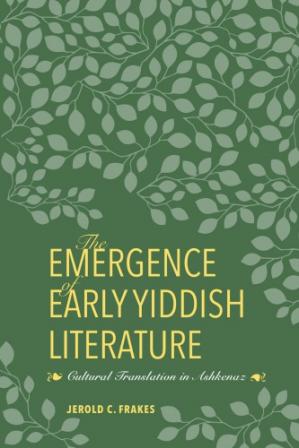 Book cover: The emergence of early Yiddish literature : cultural translation in Ashkenaz
