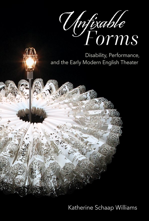 Book cover: Unfixable forms : disability, performance, and thearly modern English theater