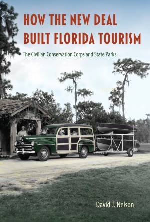 Book cover: How the new deal built florida tourism : the civilian conservation corps and state parks