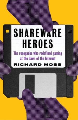 Book cover: Shareware heroes: the renegades who redefined gaming at the dawn of the internet