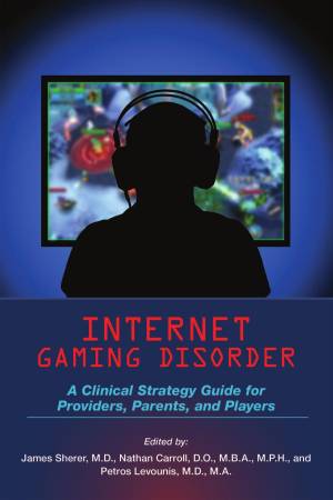 Book cover: Internet gaming disorder : a clinical strategy guide for providers, parents, and players