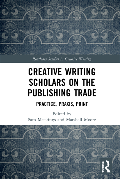 Book cover: Creative writing scholars on the publishing trade: practice, praxis, print.