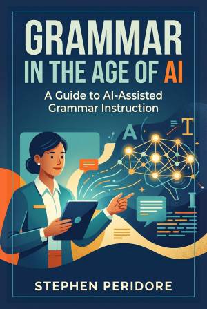 Book cover: Grammar in the age of ai : a guide to ai-assisted grammar instruction