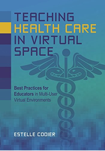 Book cover: Teaching health care in virtual space: best practices for educators in multi-user virtual environments.