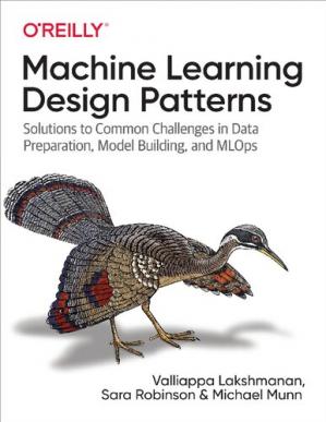 Book cover: Machine learning design patterns : solutions to common challenges in data preparation, model building, and MLOps
